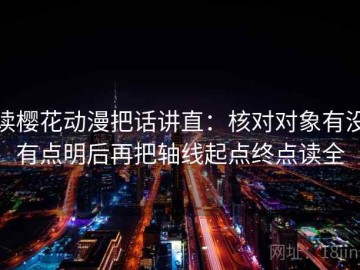 读樱花动漫把话讲直：核对对象有没有点明后再把轴线起点终点读全